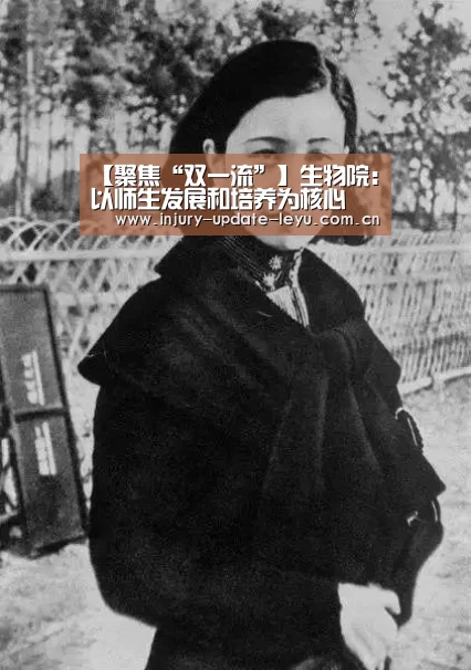 【聚焦“双一流”】生物院:以师生发展和培养为核心 筑牢“双一流”建设基石:乐鱼体育在线登录(图3) 乐鱼体育网站入口